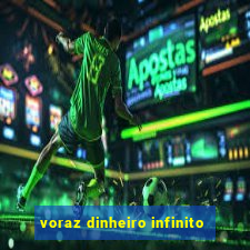 voraz dinheiro infinito